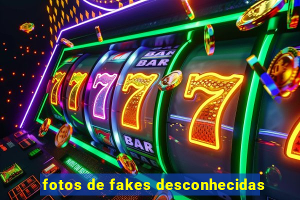 fotos de fakes desconhecidas